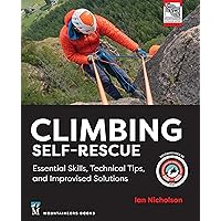 Climbing Self-Rescue: Essential Skills, Technical Tips & Improvised Solutions Climbing Self-Rescue: Essential Skills, Technical Tips & Improvised Solutions Paperback Kindle