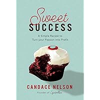 Sweet Success: A Simple Recipe to Turn your Passion into Profit Sweet Success: A Simple Recipe to Turn your Passion into Profit Hardcover Audible Audiobook Kindle Audio CD