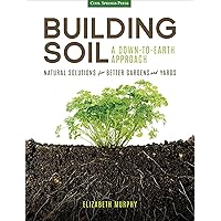 Building Soil: A Down-to-Earth Approach: Natural Solutions for Better Gardens and Yards Building Soil: A Down-to-Earth Approach: Natural Solutions for Better Gardens and Yards Kindle Paperback Audible Audiobook