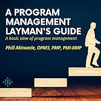 A Program Management Layman's Guide: A Basic View of Program Management A Program Management Layman's Guide: A Basic View of Program Management Audible Audiobook Kindle