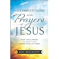 The Complete Guide to the Prayers of Jesus: What Jesus Prayed and How It Can Change Your Life Today The Complete Guide to the Prayers of Jesus: What Jesus Prayed and How It Can Change Your Life Today Paperback Kindle Audible Audiobook Audio CD