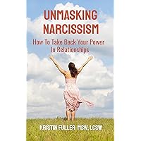 Unmasking Narcissism: How To Take Back Your Power In Relationships Unmasking Narcissism: How To Take Back Your Power In Relationships Kindle Paperback