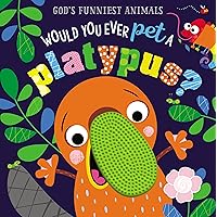 Would You Ever Pet a Platypus? (God's Funniest Animals) Would You Ever Pet a Platypus? (God's Funniest Animals) Board book