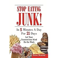 Stop Eating Junk Food in 5 Minutes a Day for 21 Days Let Your Sub-Mind Do The Work Stop Eating Junk Food in 5 Minutes a Day for 21 Days Let Your Sub-Mind Do The Work Kindle Paperback