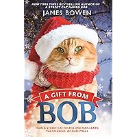 A Gift from Bob: How a Street Cat Helped One Man Learn the Meaning of Christmas A Gift from Bob: How a Street Cat Helped One Man Learn the Meaning of Christmas Paperback Kindle Audible Audiobook Hardcover Audio CD