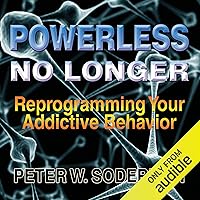 Powerless No Longer: Reprogramming Your Addictive Behavior Powerless No Longer: Reprogramming Your Addictive Behavior Audible Audiobook Kindle Paperback