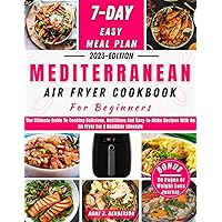 MEDITERRANEAN AIR FRYER COOKBOOK FOR BEGINNERS: The Ultimate Guide To Cooking Delicious, Nutritious And Easy-to-Make Recipes With An Air Fryer For A Healthier ... (The Healthy and Delicious Cookbook) MEDITERRANEAN AIR FRYER COOKBOOK FOR BEGINNERS: The Ultimate Guide To Cooking Delicious, Nutritious And Easy-to-Make Recipes With An Air Fryer For A Healthier ... (The Healthy and Delicious Cookbook) Kindle Paperback
