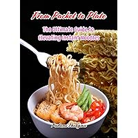 From Packet to Plate: The Ultimate Guide to Elevating Instant Noodles: A Gourmet Exploration of Quick and Creative Noodle Recipes for Every Palate
