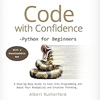 Code with Confidence: Python for Beginners: A Step-by-Step Guide to Ease into Programming and Boost Your Analytical and Creative Thinking. (Programming Fundamentals, Book 2) Code with Confidence: Python for Beginners: A Step-by-Step Guide to Ease into Programming and Boost Your Analytical and Creative Thinking. (Programming Fundamentals, Book 2) Kindle Audible Audiobook Paperback Hardcover