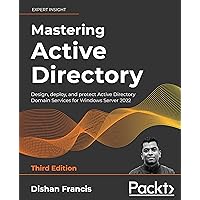 Mastering Active Directory: Design, deploy, and protect Active Directory Domain Services for Windows Server 2022, 3rd Edition Mastering Active Directory: Design, deploy, and protect Active Directory Domain Services for Windows Server 2022, 3rd Edition Paperback Kindle Audible Audiobook