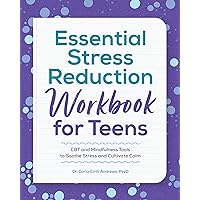 Essential Stress Reduction Workbook for Teens: CBT and Mindfulness Tools to Soothe Stress and Cultivate Calm (Health and Wellness Workbooks for Teens) Essential Stress Reduction Workbook for Teens: CBT and Mindfulness Tools to Soothe Stress and Cultivate Calm (Health and Wellness Workbooks for Teens) Kindle Paperback
