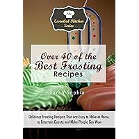 Over 40 of the BEST Frosting Recipes: Delicious Frosting Recipes That are Easy to Make at Home to Entertain Guests and Make People Say Wow (Essential Kitchen Series Book 115) Over 40 of the BEST Frosting Recipes: Delicious Frosting Recipes That are Easy to Make at Home to Entertain Guests and Make People Say Wow (Essential Kitchen Series Book 115) Kindle Audible Audiobook Paperback