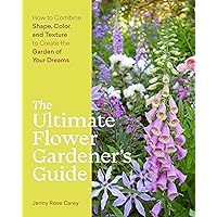 The Ultimate Flower Gardener’s Guide: How to Combine Shape, Color, and Texture to Create the Garden of Your Dreams The Ultimate Flower Gardener’s Guide: How to Combine Shape, Color, and Texture to Create the Garden of Your Dreams Paperback Kindle Spiral-bound