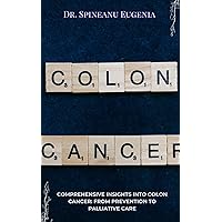 Comprehensive Insights into Colon Cancer: From Prevention to Palliative Care (Medical care and health) Comprehensive Insights into Colon Cancer: From Prevention to Palliative Care (Medical care and health) Kindle Paperback