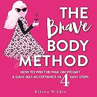 The Brave Body Method: How to Win the War on Weight and Gain Self-Acceptance in 4 Easy Steps The Brave Body Method: How to Win the War on Weight and Gain Self-Acceptance in 4 Easy Steps Audible Audiobook Paperback