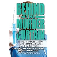 Behind the Murder Curtain: Special Agent Bruce Sackman Hunts Doctors and Nurses Who Kill Our Veterans Behind the Murder Curtain: Special Agent Bruce Sackman Hunts Doctors and Nurses Who Kill Our Veterans Kindle Paperback Hardcover