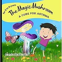 The Magic Mushroom-A Cure for Asthma: A Captivating Storybook for Kids 8-12 About Overcoming Asthma with a Touch of Magic!