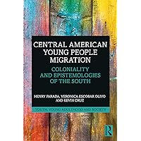 Central American Young People Migration: Coloniality and Epistemologies of the South (ISSN) Central American Young People Migration: Coloniality and Epistemologies of the South (ISSN) Kindle Hardcover