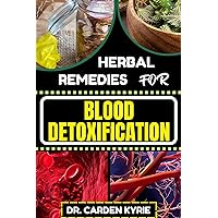 HERBAL REMEDIES FOR BLOOD DETOXIFICATION: Harnessing The Power Of Herbs For Natural Body Nourishment, Cleansing, Rejuvenating, And Lifestyle Changes For Optimal Well-Being HERBAL REMEDIES FOR BLOOD DETOXIFICATION: Harnessing The Power Of Herbs For Natural Body Nourishment, Cleansing, Rejuvenating, And Lifestyle Changes For Optimal Well-Being Kindle Paperback