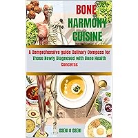 BONE HARMONY CUISINE: A Comprehensive guide Culinary Compass for Those Newly Diagnosed with Bone Health Concerns BONE HARMONY CUISINE: A Comprehensive guide Culinary Compass for Those Newly Diagnosed with Bone Health Concerns Kindle Hardcover Paperback