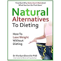 Natural Alternatives to Dieting: Why diets don’t work – and what you can do that does Natural Alternatives to Dieting: Why diets don’t work – and what you can do that does Kindle Hardcover Paperback Mass Market Paperback