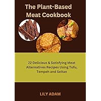 The Plant-Based Meat Cookbook: 22 Delicious & Satisfying Meat Alternatives Recipes Using Tofu, Tempeh and Seitan The Plant-Based Meat Cookbook: 22 Delicious & Satisfying Meat Alternatives Recipes Using Tofu, Tempeh and Seitan Kindle Paperback