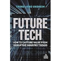 Future Tech: How to Capture Value from Disruptive Industry Trends Future Tech: How to Capture Value from Disruptive Industry Trends Kindle Hardcover Paperback