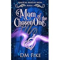 Mom of the Chosen One: A Paranormal Women's Fiction Novel (Magical Midlife Mom Book 1)