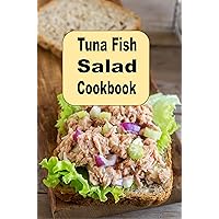 Tuna Fish Salad Cookbook: Delicious Savory Crunchy Tangy or Sweet Tuna Fish Recipes Tuna Fish Salad Cookbook: Delicious Savory Crunchy Tangy or Sweet Tuna Fish Recipes Kindle Hardcover Paperback