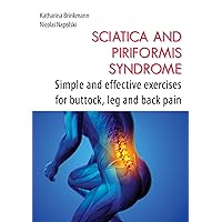 Sciatica and Piriformis Syndrome: Simple and Effective Techniques for Buttock, Leg and Back Pain Sciatica and Piriformis Syndrome: Simple and Effective Techniques for Buttock, Leg and Back Pain Paperback