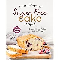 The Best Collection of Sugar-Free Cake Recipes: Because We Care for Your Smile and Health The Best Collection of Sugar-Free Cake Recipes: Because We Care for Your Smile and Health Kindle Hardcover Paperback