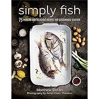 Simply Fish: 75 Modern and Delicious Recipes for Sustainable Seafood Simply Fish: 75 Modern and Delicious Recipes for Sustainable Seafood Kindle Hardcover Paperback
