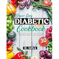 Super Easy Diabetic Diet Cookbook: A Complete Guide To, Low-Sugar, And Low-Carb Recipes For People Who Are Pre-Diabetic Or Have Type 2 Diabetes. Includes 30-Day Meal Plan To Help You Eat Better.