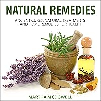 Natural Remedies: Ancient Cures, Natural Treatments and Home Remedies for Health Natural Remedies: Ancient Cures, Natural Treatments and Home Remedies for Health Audible Audiobook Kindle Paperback