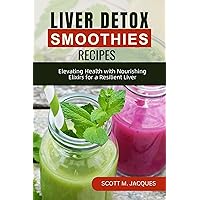 Liver Detox Smoothies Recipes: Elevating Health with Nourishing Elixirs for a Resilient Liver Liver Detox Smoothies Recipes: Elevating Health with Nourishing Elixirs for a Resilient Liver Kindle Paperback