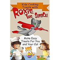 Kids Cooking Treats With Roxie The SuperCat: Make Easy Treats For You And Your Cat