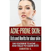 ACNE-PRONE SKIN: Do's and Don'ts for clear skin: SAY GOODBYE TO ACNE.....AND HELLO TO CLEAR SKIN! ACNE-PRONE SKIN: Do's and Don'ts for clear skin: SAY GOODBYE TO ACNE.....AND HELLO TO CLEAR SKIN! Kindle