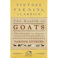 The Health of Goats - With Information on Diagnosis, Treatment and General Care of Goats The Health of Goats - With Information on Diagnosis, Treatment and General Care of Goats Paperback Kindle Hardcover