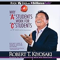 Why 'A' Students Work for 'C' Students and 'B' Students Work for the Government: Rich Dad's Guide to Financial Education for Parents Why 'A' Students Work for 'C' Students and 'B' Students Work for the Government: Rich Dad's Guide to Financial Education for Parents Audible Audiobook Paperback Kindle Preloaded Digital Audio Player