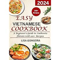 Easy Vietnamese Cookbook: A Beginner's Guide to Authentic Flavors with 100+ Recipes Easy Vietnamese Cookbook: A Beginner's Guide to Authentic Flavors with 100+ Recipes Kindle Paperback