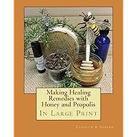 Making Healing Remedies with Propolis and Honey Making Healing Remedies with Propolis and Honey Kindle Paperback