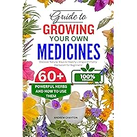 GUIDE TO GROWING YOUR OWN MEDICINES: Discover Natural Ways to Healthy Living and Vitality (Herbalism for Beginners) GUIDE TO GROWING YOUR OWN MEDICINES: Discover Natural Ways to Healthy Living and Vitality (Herbalism for Beginners) Kindle Paperback