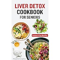 Liver Detox Cookbook for Seniors: Quick Delicious Low Cholesterol Low Fat Diet and Meal Plan to Cleanse and Restore Liver Health Liver Detox Cookbook for Seniors: Quick Delicious Low Cholesterol Low Fat Diet and Meal Plan to Cleanse and Restore Liver Health Kindle Paperback