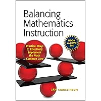 Balancing Mathematics Instruction: Practical Ways to Effectively Implement the Math Common Core Balancing Mathematics Instruction: Practical Ways to Effectively Implement the Math Common Core Paperback