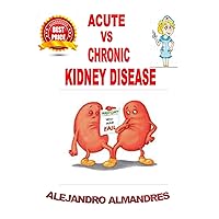 KIDNEY DISEASE; ACUTE VS CHRONIC KIDNEY FAILURE (UNDERSTANDING Book 5)