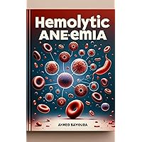 Hemolytic Anemia: Understanding the Red Blood Cell Breakdown Hemolytic Anemia: Understanding the Red Blood Cell Breakdown Kindle