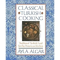 Classical Turkish Cooking: Traditional Turkish Food for the American Kitchen Classical Turkish Cooking: Traditional Turkish Food for the American Kitchen Paperback Kindle Hardcover