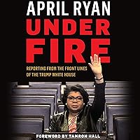 Under Fire: Reporting from the Front Lines of the Trump White House Under Fire: Reporting from the Front Lines of the Trump White House Audible Audiobook Hardcover Kindle MP3 CD