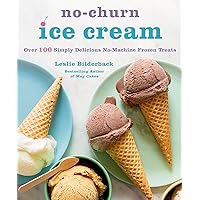 No-Churn Ice Cream: Over 100 Simply Delicious No-Machine Frozen Treats No-Churn Ice Cream: Over 100 Simply Delicious No-Machine Frozen Treats Kindle Paperback