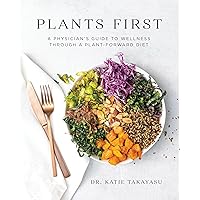Plants First: A Physician's Guide to Wellness Through a Plant-Forward Diet Plants First: A Physician's Guide to Wellness Through a Plant-Forward Diet Paperback Kindle